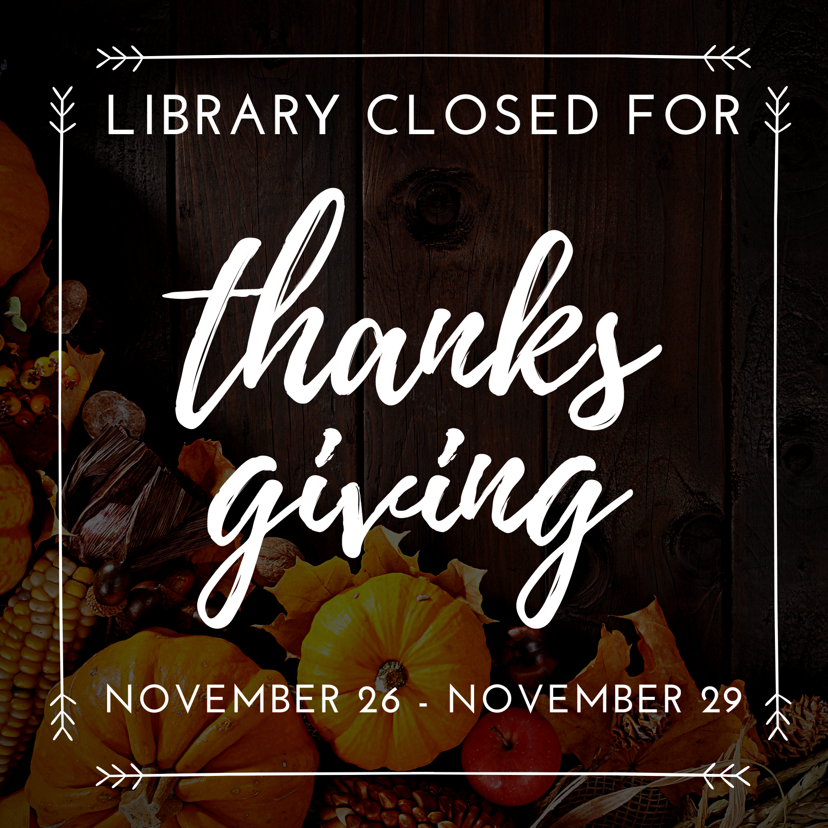 Closed in Observance of Thanksgiving, November 26 - 28!
