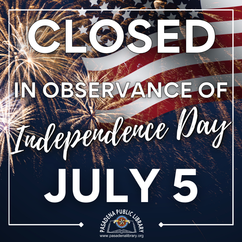 The Pasadena Public Library will be CLOSED Monday, July 5 in observance of Independence Day!