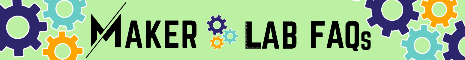 Maker Lab Frequently Asked Questions