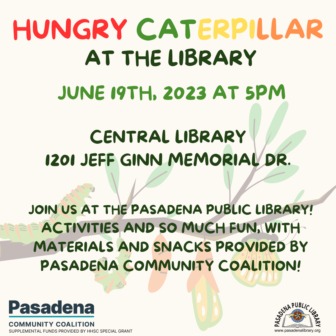 Hungry Caterpillar at the Library!  Join us at the Pasadena Public Library for activities and so much fun, with materials and snacks provided by Pasadena Community Coalition!