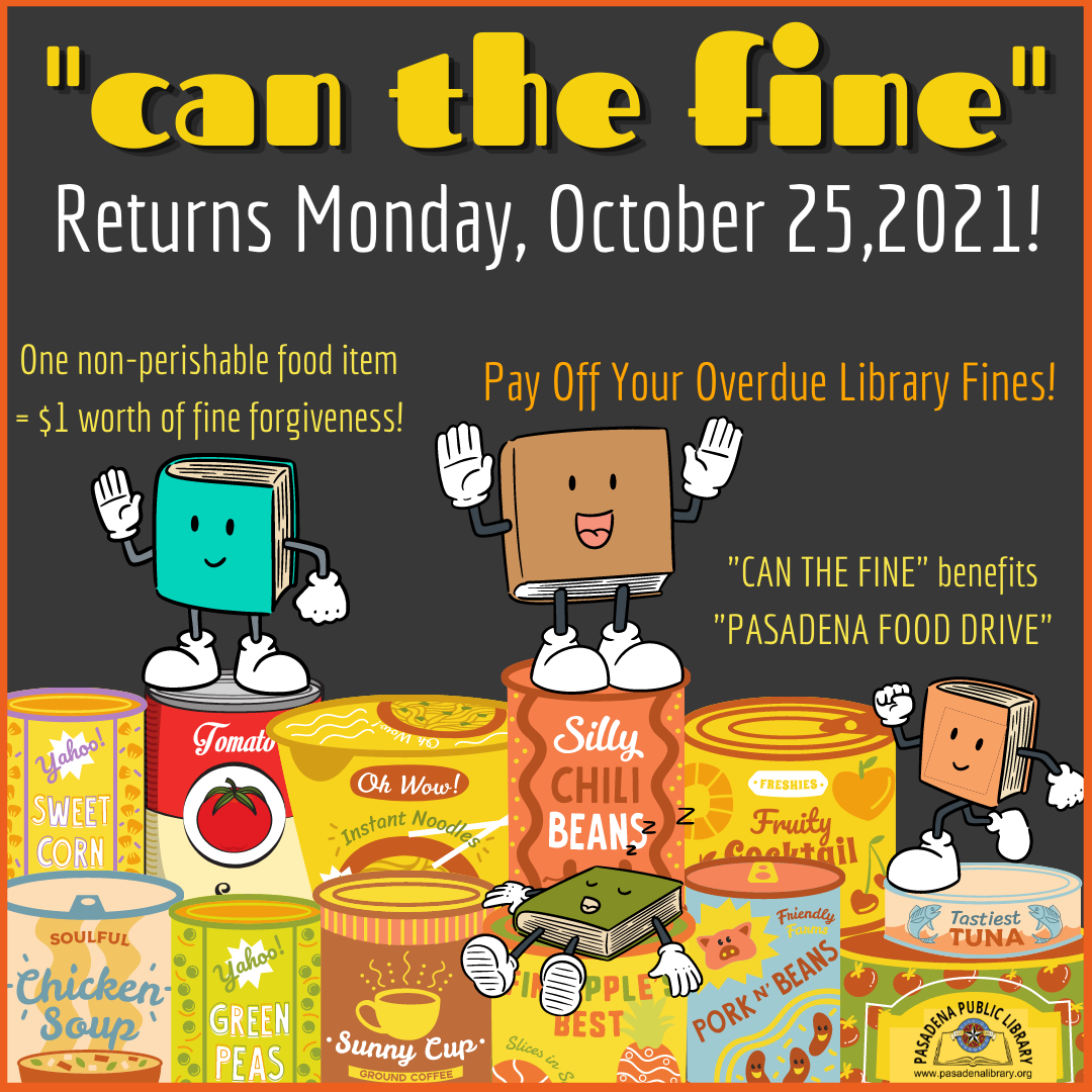 Monday, October 25 is the start of our annual “CAN THE FINE” Food Drive! Pay off your overdue library fines with a $1 credit for each non-perishable food item you donate to either Pasadena Public Library location.