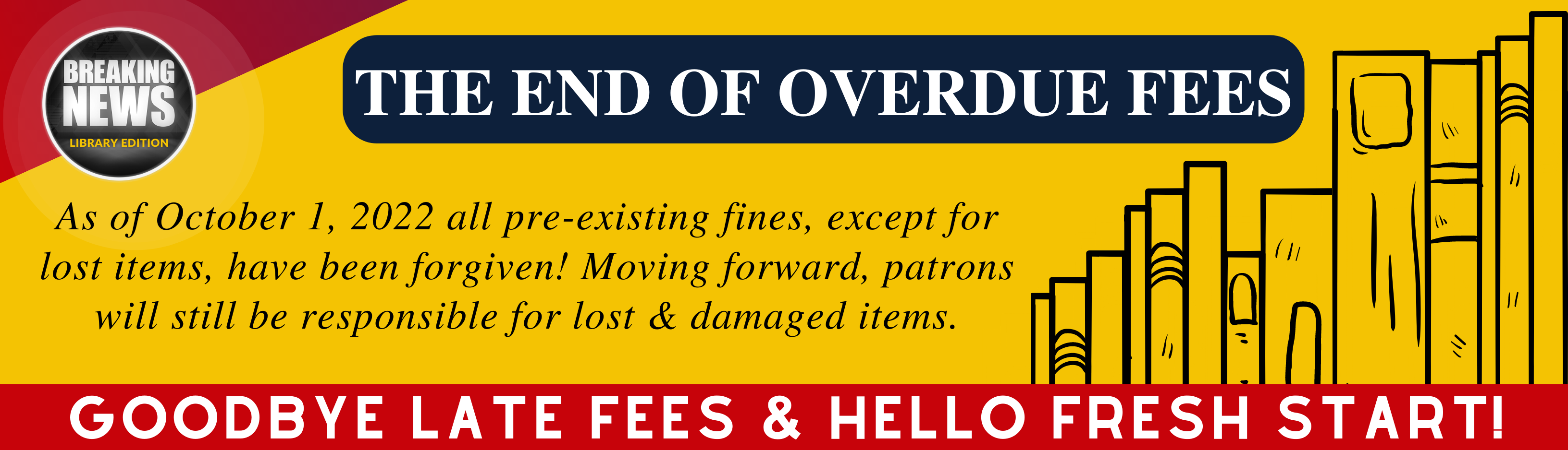 The End Overdue Fines! Overdue fines are no longer applied to accounts.
