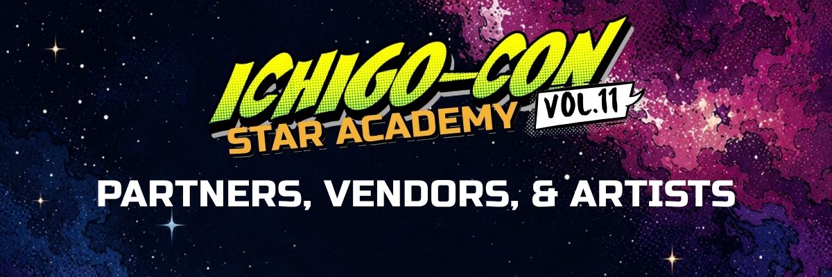 Ichigo-Con Vol. 11: Star Academy Partners, Vendors, and Artists