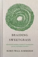 BRAIDING SWEETGRASS : INDIGENOUS WISDOM, SCIENTIFIC KNOWLEDGE, AND THE TEACHINGS OF PLANTS book cover