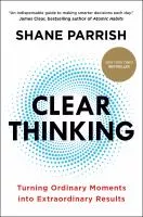 Clear thinking : turning ordinary moments into extraordinary results book cover
