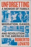 Unforgetting : a memoir of family, migration, gangs, and revolution in the Americas book cover