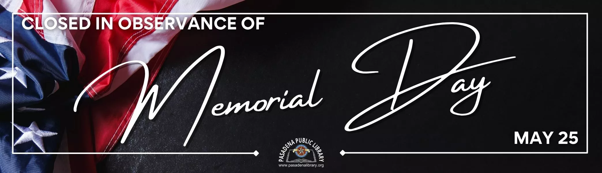 Pasadena Central and Fairmont Libraries will be closed on Monday, May 25 in honor of Memorial Day.